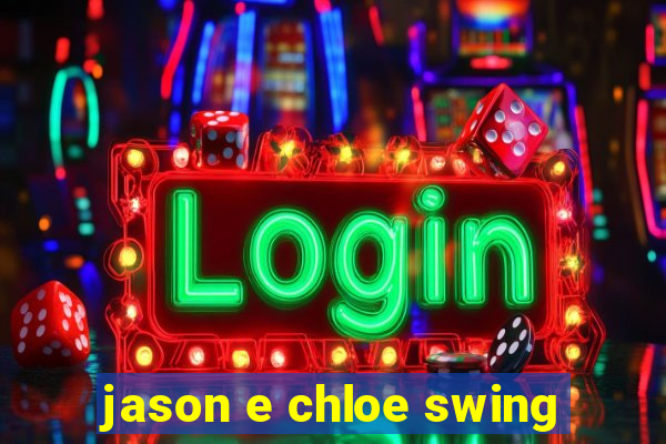 jason e chloe swing